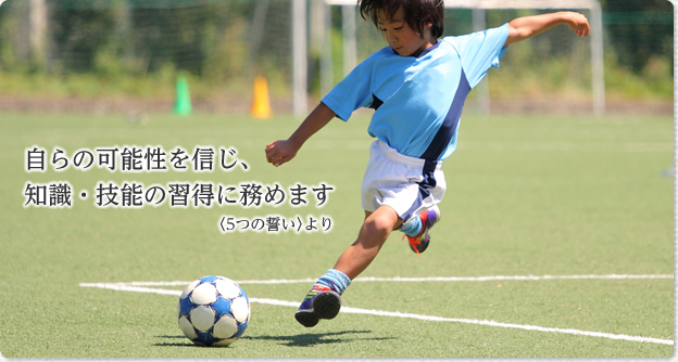 自らの可能性を信じ、知識・技能の習得に努めます 「５つの誓い」より